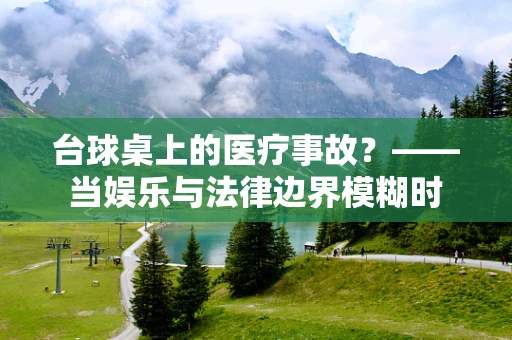 台球桌上的医疗事故？——当娱乐与法律边界模糊时