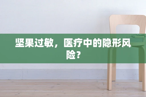 坚果过敏，医疗中的隐形风险？