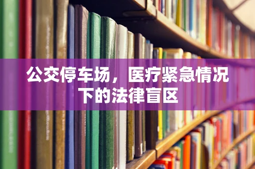 公交停车场，医疗紧急情况下的法律盲区