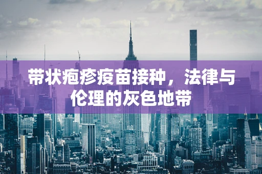 带状疱疹疫苗接种，法律与伦理的灰色地带