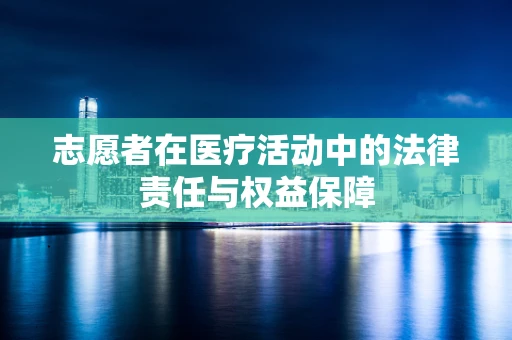 志愿者在医疗活动中的法律责任与权益保障