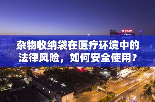 杂物收纳袋在医疗环境中的法律风险，如何安全使用？