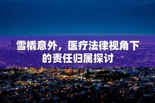 雪橇意外，医疗法律视角下的责任归属探讨