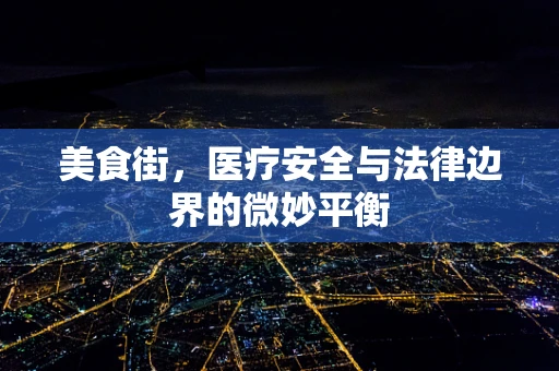 美食街，医疗安全与法律边界的微妙平衡