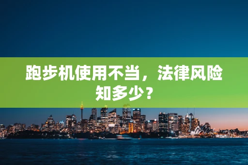 跑步机使用不当，法律风险知多少？