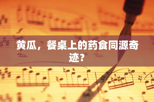 黄瓜，餐桌上的药食同源奇迹？
