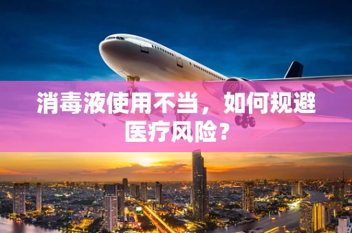 消毒液使用不当，如何规避医疗风险？