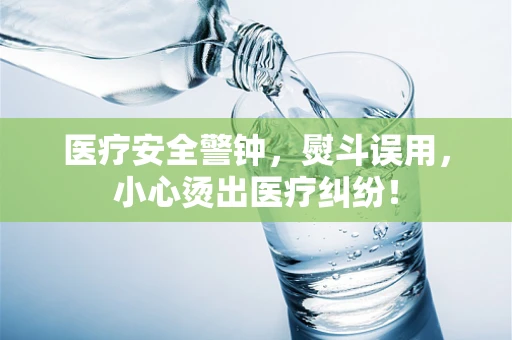 医疗安全警钟，熨斗误用，小心烫出医疗纠纷！