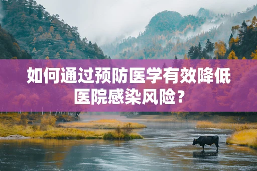 如何通过预防医学有效降低医院感染风险？