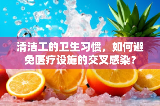 清洁工的卫生习惯，如何避免医疗设施的交叉感染？
