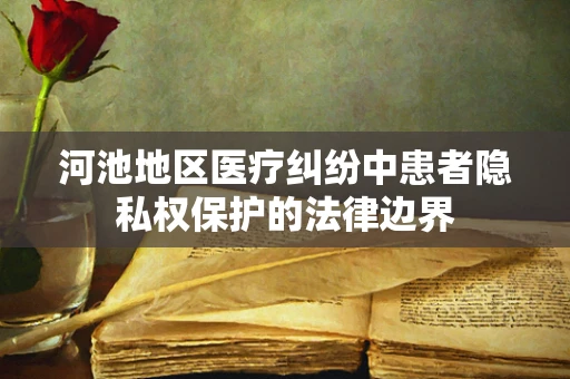 河池地区医疗纠纷中患者隐私权保护的法律边界