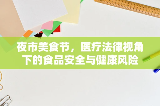 夜市美食节，医疗法律视角下的食品安全与健康风险