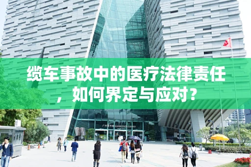 缆车事故中的医疗法律责任，如何界定与应对？
