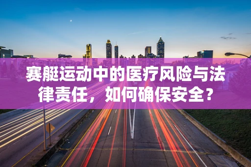 赛艇运动中的医疗风险与法律责任，如何确保安全？
