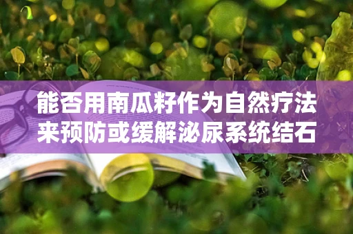 能否用南瓜籽作为自然疗法来预防或缓解泌尿系统结石？