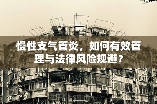 慢性支气管炎，如何有效管理与法律风险规避？