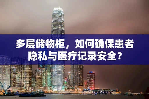 多层储物柜，如何确保患者隐私与医疗记录安全？