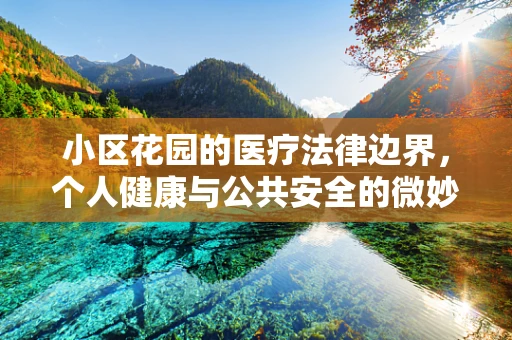 小区花园的医疗法律边界，个人健康与公共安全的微妙平衡