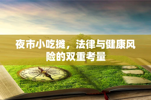 夜市小吃摊，法律与健康风险的双重考量
