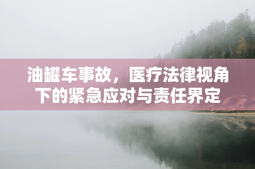 油罐车事故，医疗法律视角下的紧急应对与责任界定