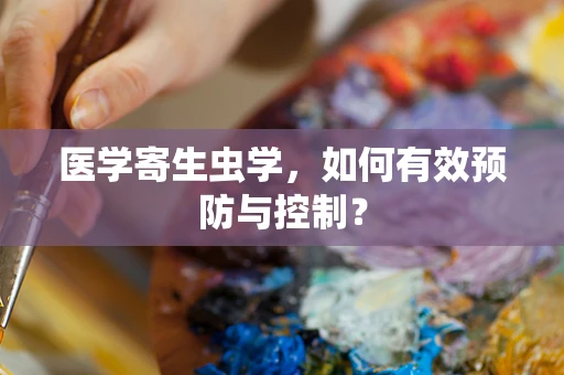 医学寄生虫学，如何有效预防与控制？