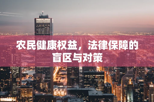 农民健康权益，法律保障的盲区与对策