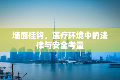 墙面挂钩，医疗环境中的法律与安全考量