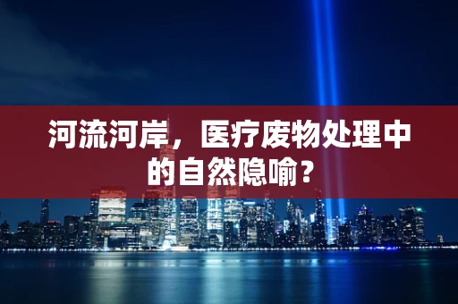 河流河岸，医疗废物处理中的自然隐喻？