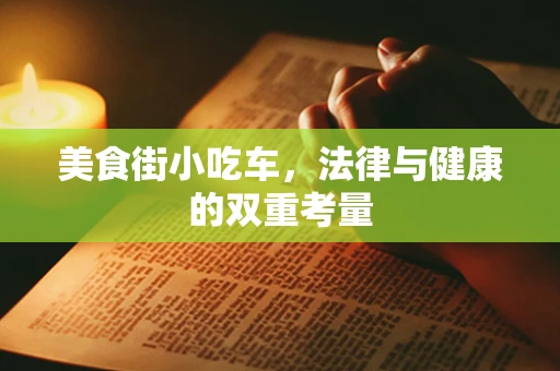 美食街小吃车，法律与健康的双重考量