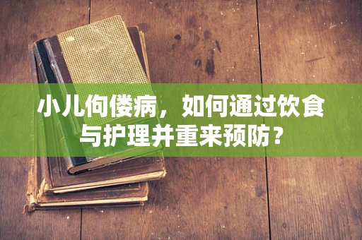 小儿佝偻病，如何通过饮食与护理并重来预防？