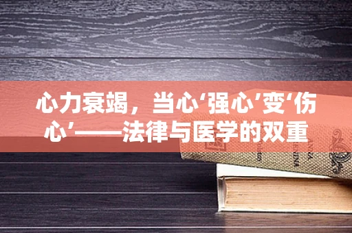 心力衰竭，当心‘强心’变‘伤心’——法律与医学的双重考量