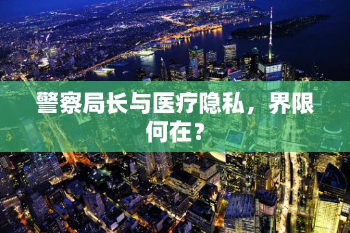 警察局长与医疗隐私，界限何在？