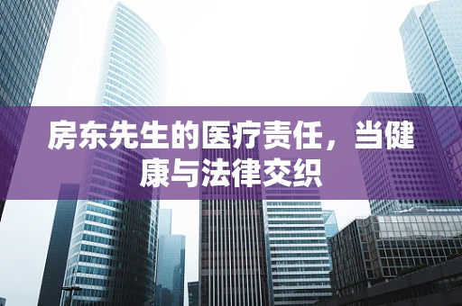 房东先生的医疗责任，当健康与法律交织