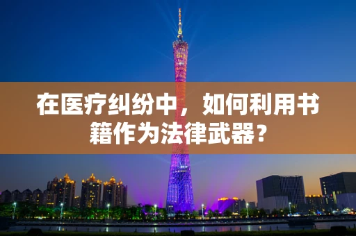 在医疗纠纷中，如何利用书籍作为法律武器？