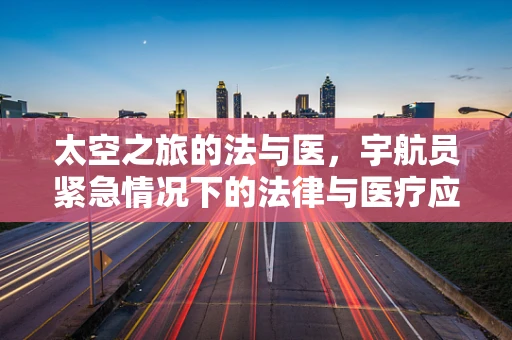 太空之旅的法与医，宇航员紧急情况下的法律与医疗应对