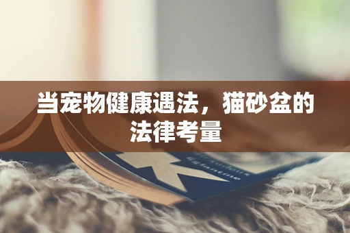 当宠物健康遇法，猫砂盆的法律考量