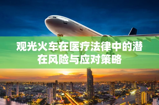 观光火车在医疗法律中的潜在风险与应对策略