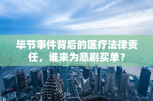 毕节事件背后的医疗法律责任，谁来为悲剧买单？