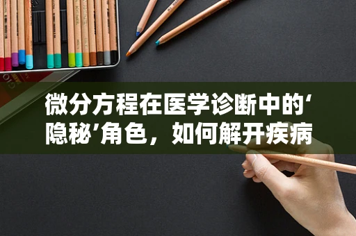 微分方程在医学诊断中的‘隐秘’角色，如何解开疾病发展的密码？