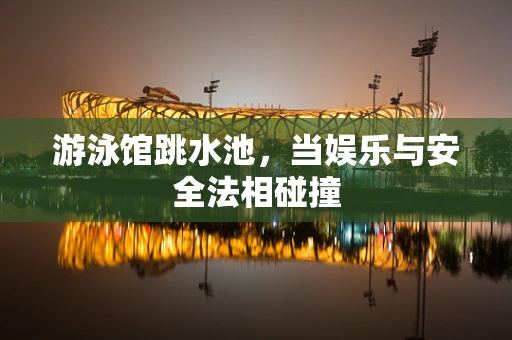 游泳馆跳水池，当娱乐与安全法相碰撞