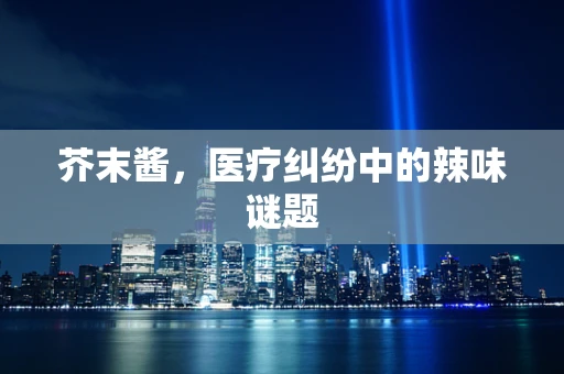芥末酱，医疗纠纷中的辣味谜题