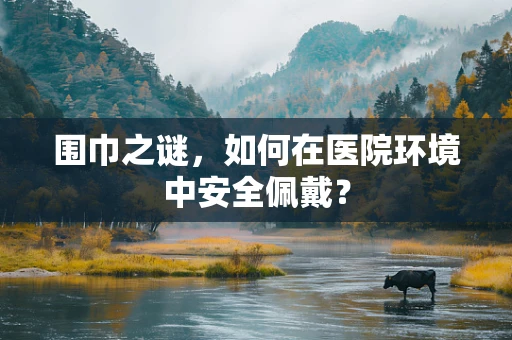 围巾之谜，如何在医院环境中安全佩戴？