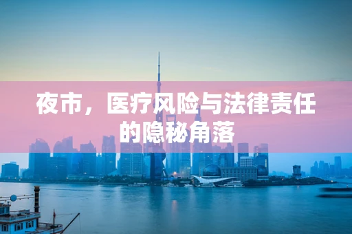 夜市，医疗风险与法律责任的隐秘角落