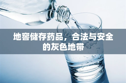 地窖储存药品，合法与安全的灰色地带